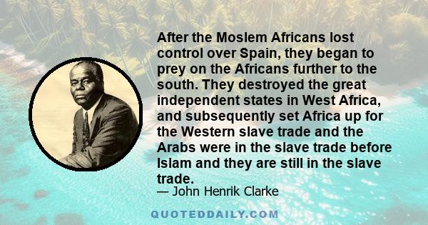 After the Moslem Africans lost control over Spain, they began to prey on the Africans further to the south. They destroyed the great independent states in West Africa, and subsequently set Africa up for the Western