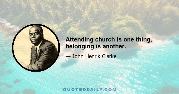 Attending church is one thing, belonging is another.