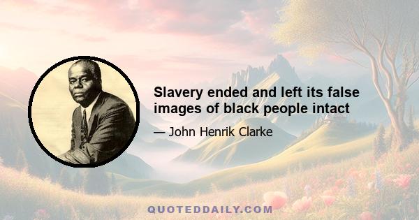 Slavery ended and left its false images of black people intact