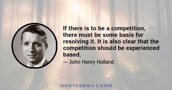 If there is to be a competition, there must be some basis for resolving it. It is also clear that the competition should be experienced based.