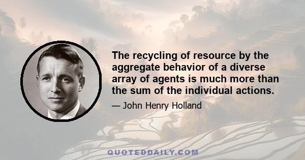 The recycling of resource by the aggregate behavior of a diverse array of agents is much more than the sum of the individual actions.