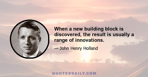 When a new building block is discovered, the result is usually a range of innovations.