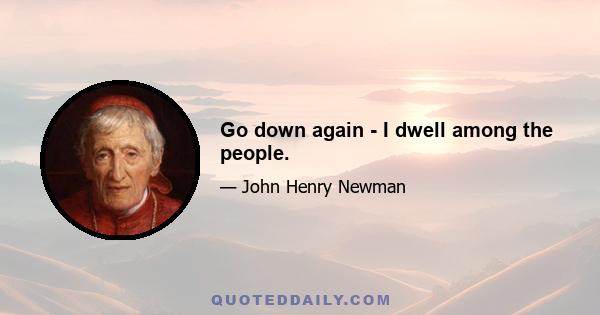 Go down again - I dwell among the people.