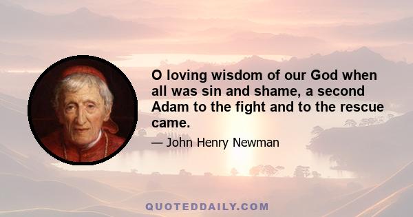 O loving wisdom of our God when all was sin and shame, a second Adam to the fight and to the rescue came.