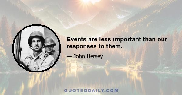 Events are less important than our responses to them.