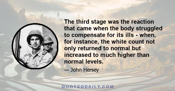 The third stage was the reaction that came when the body struggled to compensate for its ills - when, for instance, the white count not only returned to normal but increased to much higher than normal levels.