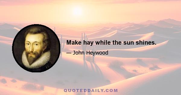 Make hay while the sun shines.