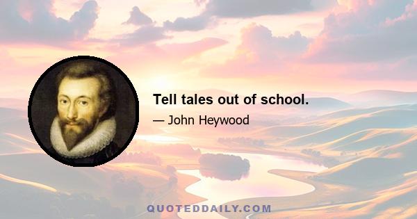 Tell tales out of school.