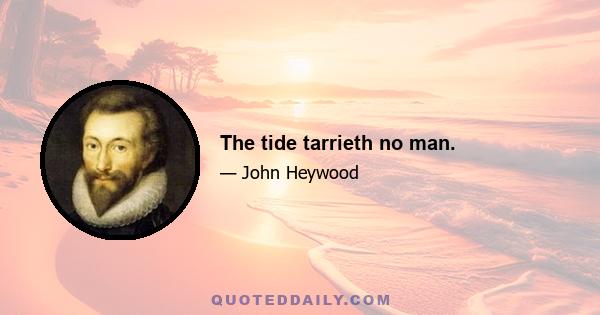 The tide tarrieth no man.