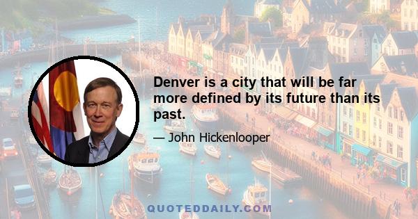 Denver is a city that will be far more defined by its future than its past.