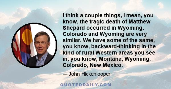 I think a couple things, I mean, you know, the tragic death of Matthew Shepard occurred in Wyoming. Colorado and Wyoming are very similar. We have some of the same, you know, backward-thinking in the kind of rural