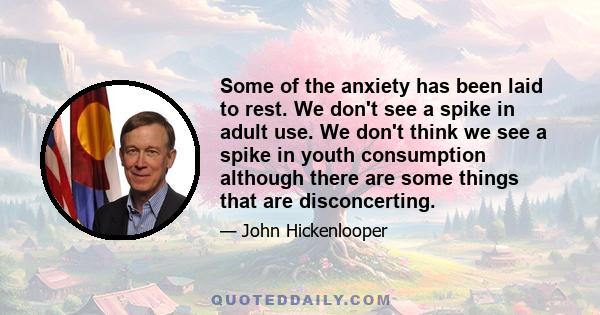 Some of the anxiety has been laid to rest. We don't see a spike in adult use. We don't think we see a spike in youth consumption although there are some things that are disconcerting.