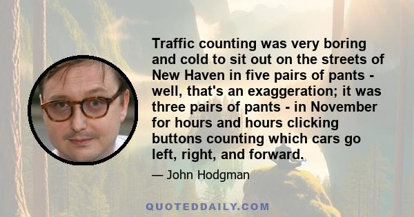 Traffic counting was very boring and cold to sit out on the streets of New Haven in five pairs of pants - well, that's an exaggeration; it was three pairs of pants - in November for hours and hours clicking buttons