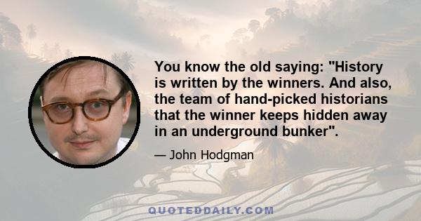 You know the old saying: History is written by the winners. And also, the team of hand-picked historians that the winner keeps hidden away in an underground bunker.