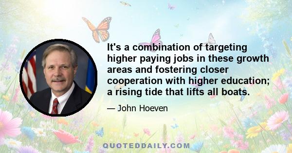 It's a combination of targeting higher paying jobs in these growth areas and fostering closer cooperation with higher education; a rising tide that lifts all boats.