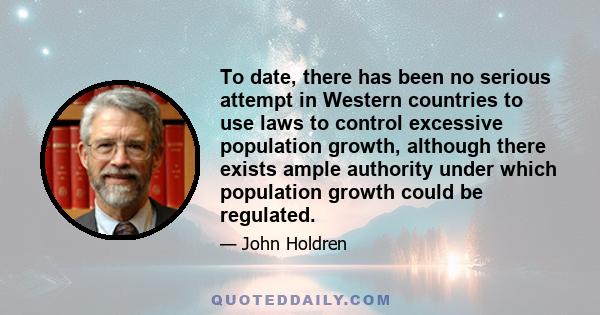 To date, there has been no serious attempt in Western countries to use laws to control excessive population growth, although there exists ample authority under which population growth could be regulated.