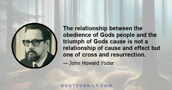 The relationship between the obedience of Gods people and the triumph of Gods cause is not a relationship of cause and effect but one of cross and resurrection.