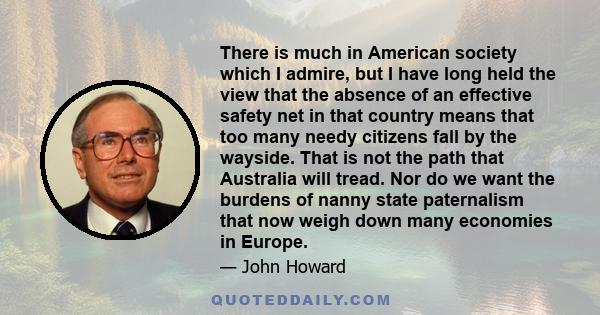 There is much in American society which I admire, but I have long held the view that the absence of an effective safety net in that country means that too many needy citizens fall by the wayside. That is not the path