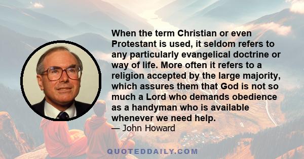 When the term Christian or even Protestant is used, it seldom refers to any particularly evangelical doctrine or way of life. More often it refers to a religion accepted by the large majority, which assures them that