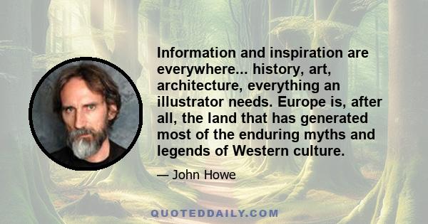 Information and inspiration are everywhere... history, art, architecture, everything an illustrator needs. Europe is, after all, the land that has generated most of the enduring myths and legends of Western culture.