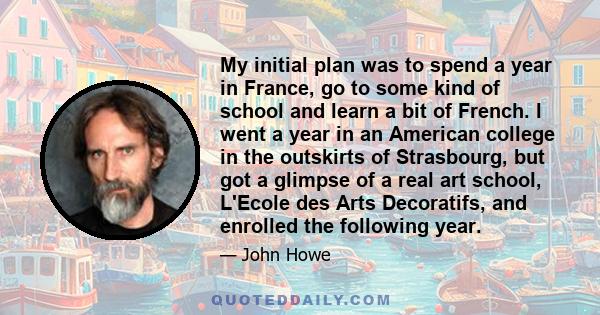 My initial plan was to spend a year in France, go to some kind of school and learn a bit of French. I went a year in an American college in the outskirts of Strasbourg, but got a glimpse of a real art school, L'Ecole