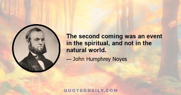 The second coming was an event in the spiritual, and not in the natural world.