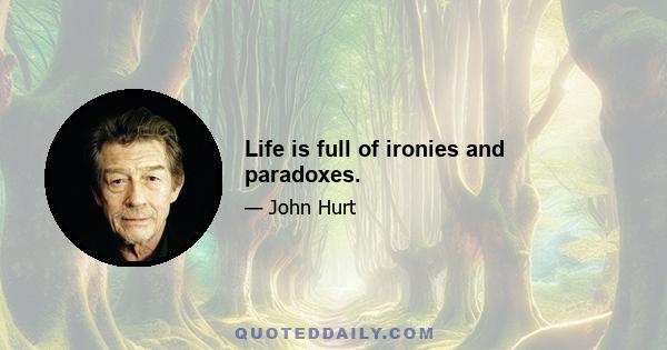 Life is full of ironies and paradoxes.