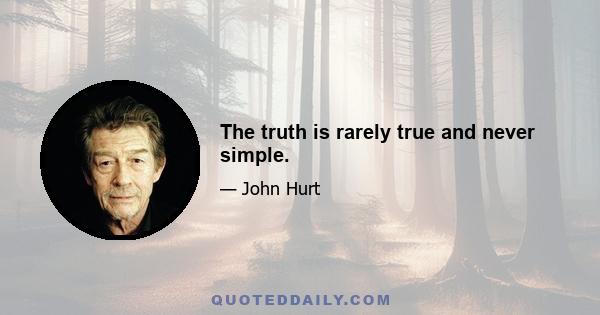 The truth is rarely true and never simple.