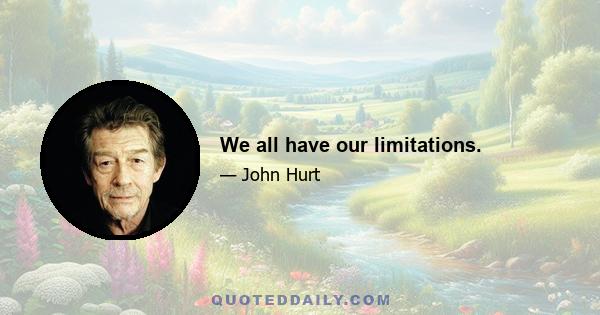 We all have our limitations.