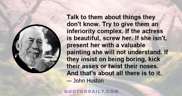 Talk to them about things they don't know. Try to give them an inferiority complex. If the actress is beautiful, screw her. If she isn't, present her with a valuable painting she will not understand. If they insist on