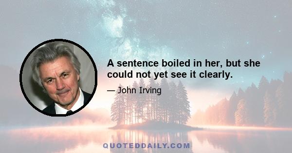 A sentence boiled in her, but she could not yet see it clearly.