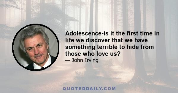 Adolescence-is it the first time in life we discover that we have something terrible to hide from those who love us?