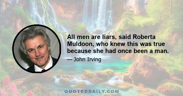 All men are liars, said Roberta Muldoon, who knew this was true because she had once been a man.