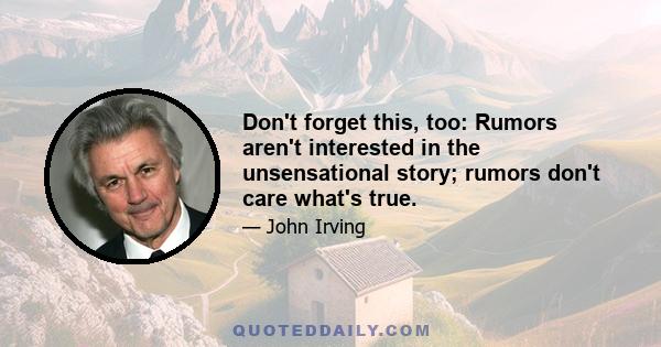 Don't forget this, too: Rumors aren't interested in the unsensational story; rumors don't care what's true.