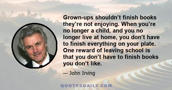 Grown-ups shouldn’t finish books they’re not enjoying. When you’re no longer a child, and you no longer live at home, you don’t have to finish everything on your plate. One reward of leaving school is that you don’t