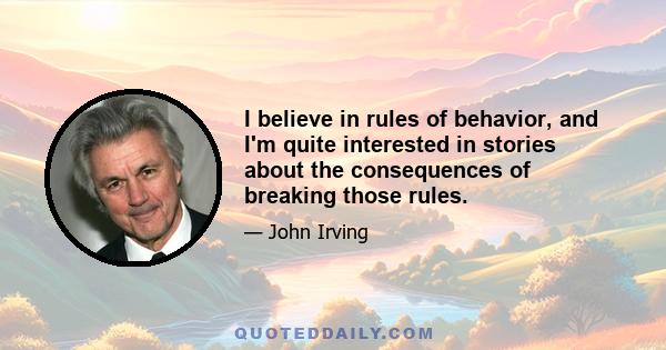 I believe in rules of behavior, and I'm quite interested in stories about the consequences of breaking those rules.