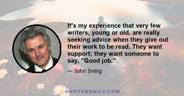 It's my experience that very few writers, young or old, are really seeking advice when they give out their work to be read. They want support; they want someone to say, Good job.