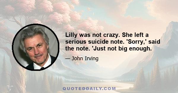 Lilly was not crazy. She left a serious suicide note. 'Sorry,' said the note. 'Just not big enough.