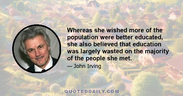 Whereas she wished more of the population were better educated, she also believed that education was largely wasted on the majority of the people she met.