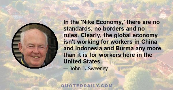 In the 'Nike Economy,' there are no standards, no borders and no rules. Clearly, the global economy isn't working for workers in China and Indonesia and Burma any more than it is for workers here in the United States.