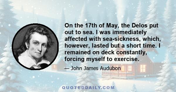 On the 17th of May, the Delos put out to sea. I was immediately affected with sea-sickness, which, however, lasted but a short time. I remained on deck constantly, forcing myself to exercise.