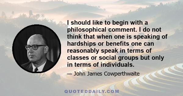 I should like to begin with a philosophical comment. I do not think that when one is speaking of hardships or benefits one can reasonably speak in terms of classes or social groups but only in terms of individuals.