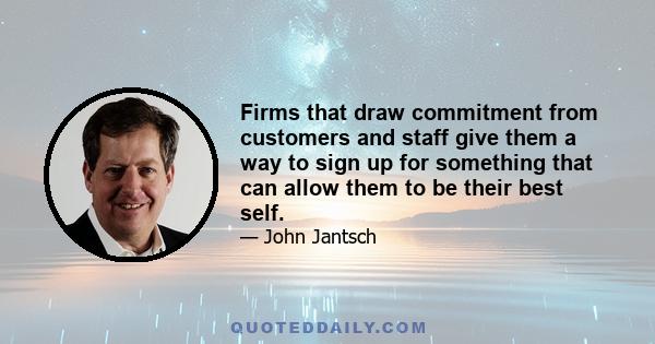 Firms that draw commitment from customers and staff give them a way to sign up for something that can allow them to be their best self.