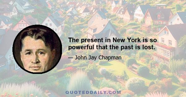 The present in New York is so powerful that the past is lost.