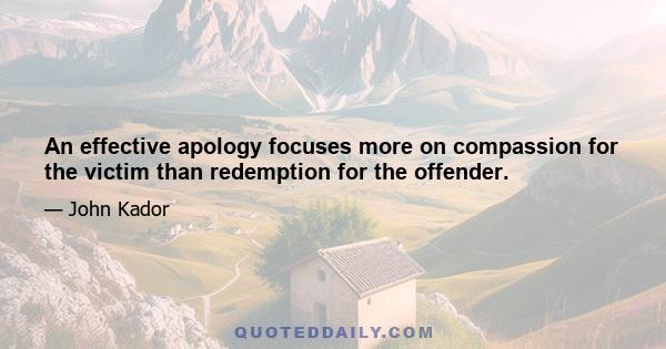 An effective apology focuses more on compassion for the victim than redemption for the offender.