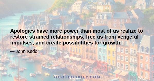 Apologies have more power than most of us realize to restore strained relationships, free us from vengeful impulses, and create possibilities for growth.