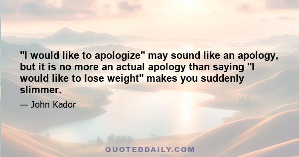 I would like to apologize may sound like an apology, but it is no more an actual apology than saying I would like to lose weight makes you suddenly slimmer.