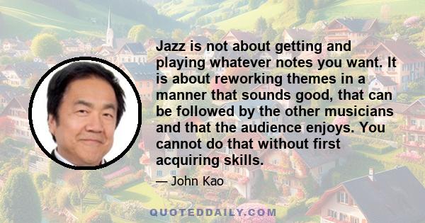 Jazz is not about getting and playing whatever notes you want. It is about reworking themes in a manner that sounds good, that can be followed by the other musicians and that the audience enjoys. You cannot do that