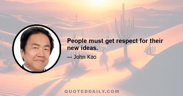 People must get respect for their new ideas.