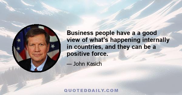 Business people have a a good view of what's happening internally in countries, and they can be a positive force.